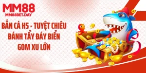 Bắn Cá H5 - Tuyệt Chiêu Đánh Tẩy Đáy Biển Gom Xu Lớn