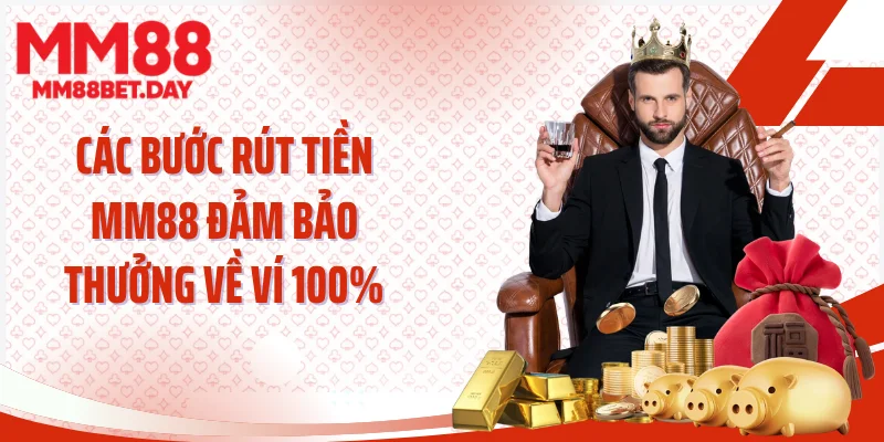 Các bước rút tiền MM88 đảm bảo thưởng về ví 100%