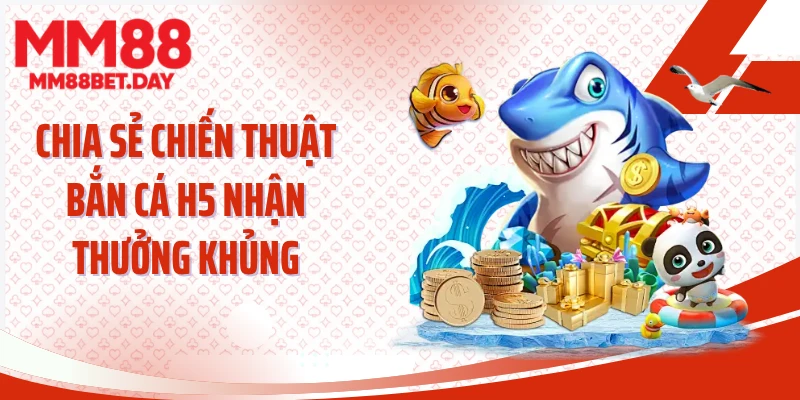 Chia sẻ chiến thuật bắn cá H5 nhận thưởng khủng