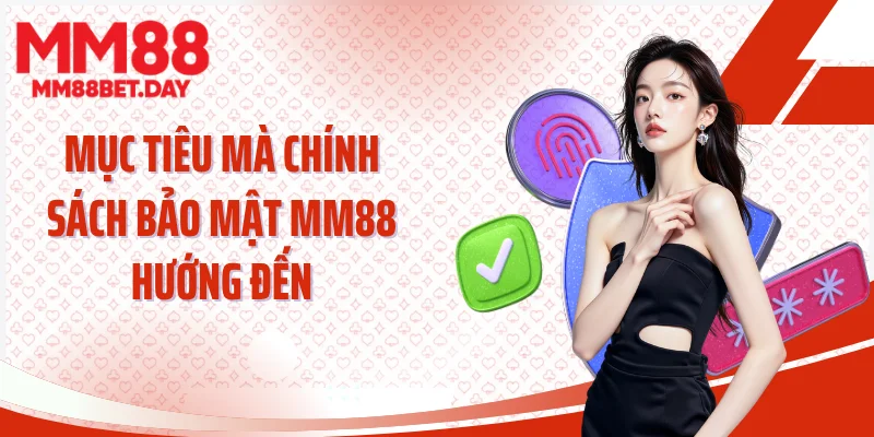 Mục tiêu mà chính sách bảo mật MM88 hướng đến