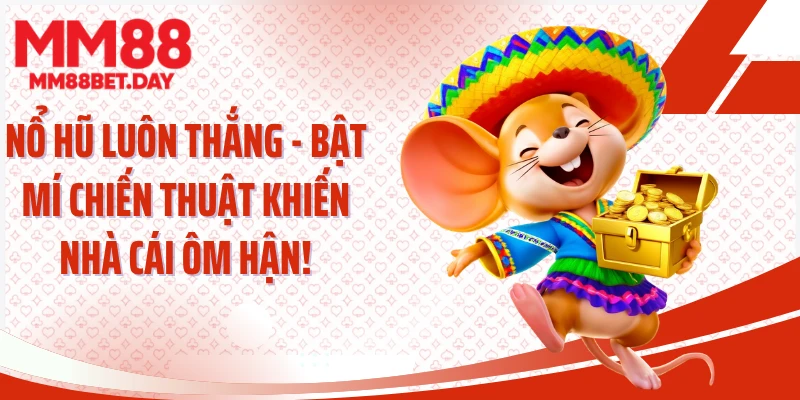 Nổ Hũ Luôn Thắng - Bật Mí Chiến Thuật Khiến Nhà Cái Ôm Hận!