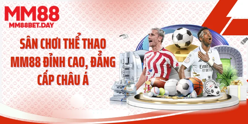 Sân chơi thể thao MM88 đỉnh cao, đẳng cấp châu Á